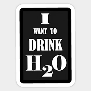 I want to drink H2O. Sticker